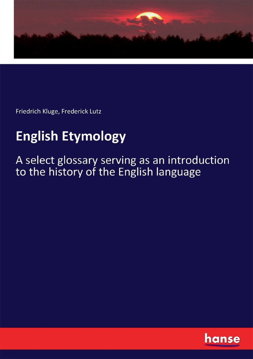 English Etymology (A select glossary serving as an introduction to the history of the English language)