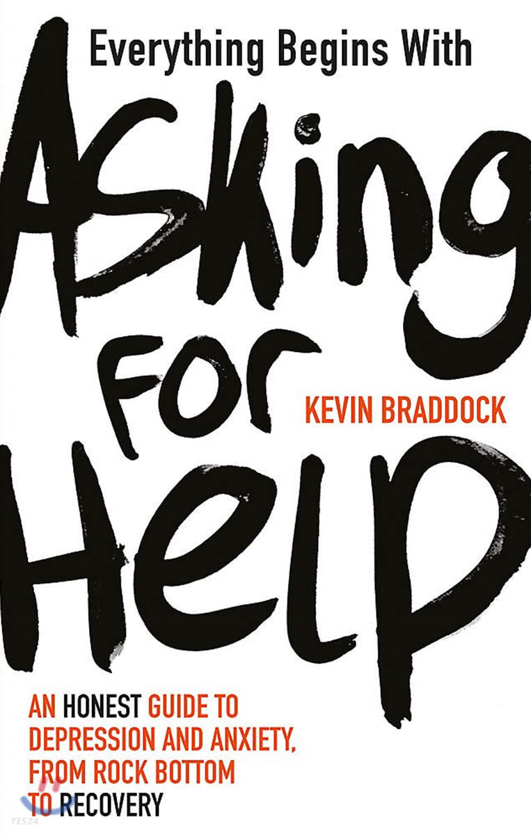 Everything Begins with Asking for Help (An honest guide to depression and anxiety, from rock bottom to recovery)