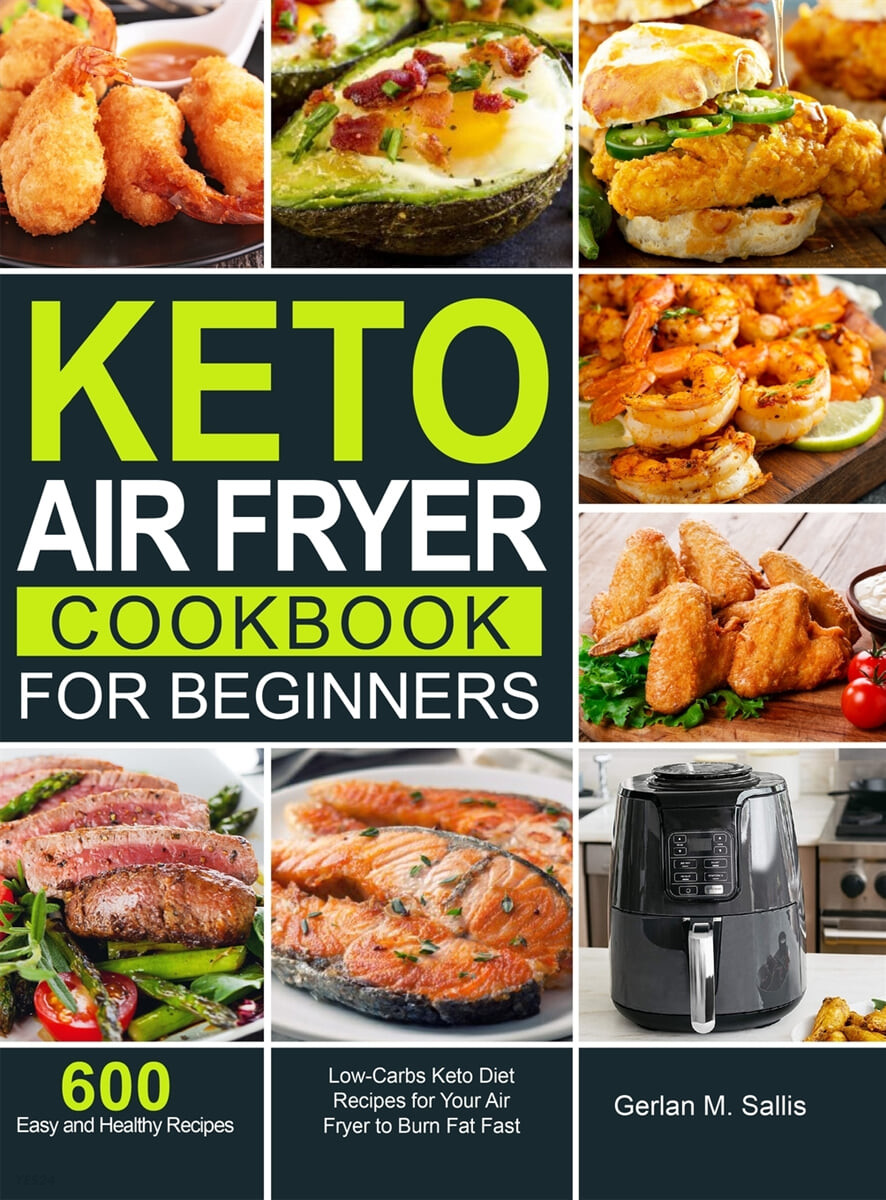 Keto Air Fryer Cookbook for Beginners: 600 Easy and Healthy Low-Carbs Keto Diet Recipes for Your Air Fryer to Burn Fat Fast