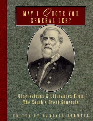 May I Quote You, General Lee?: Observations and Utterances of the South’s Great Generals