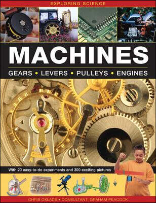 Exploring Science: Machines: With 20 Easy-To-Do Experiments and 300 Exciting Pictures (Gears, Levers, Pulleys, Engines)
