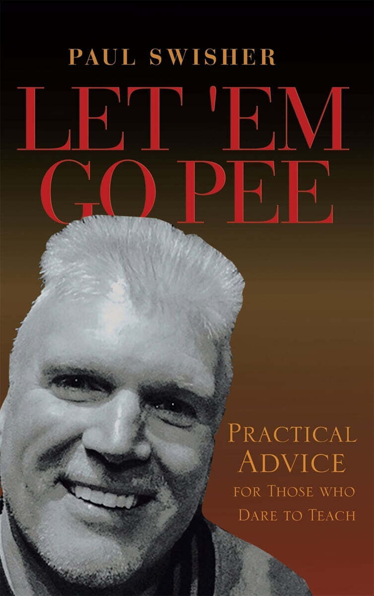 Let ’em Go Pee (Practical Advice for Those Who Dare to Teach)