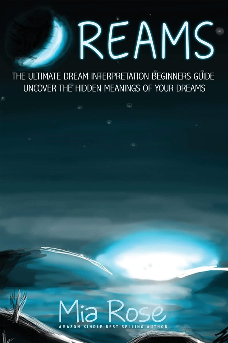 Dreams (The Ultimate Dream Interpretation Guide   Uncover the Hidden Meanings of your Dreams)