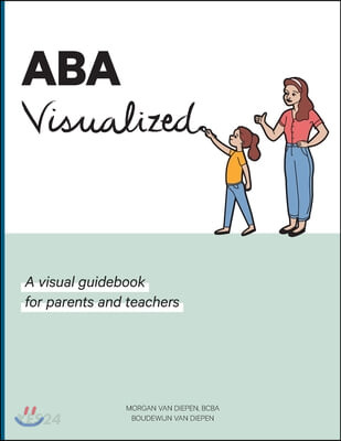 ABA Visualized: A visual guidebook for parents and teachers (A visual guidebook for parents and teachers)