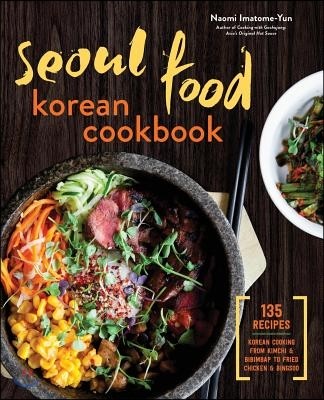 Seoul Food Korean Cookbook: Korean Cooking from Kimchi and Bibimbap to Fried Chicken and Bingsoo (Korean Cooking from Kimchi and Bibimbap to Fried Chicken and Bingsoo)