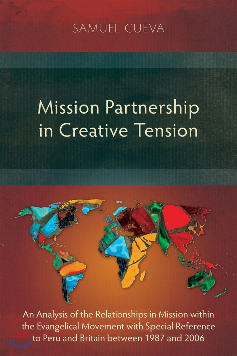 Mission Partnership in Creative Tension (An Analysis of Relationships within the Evangelical Missions Movement with Special Reference to Peru and Britain from 1987-2006)