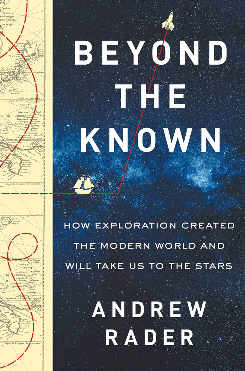Beyond the Known: How Exploration Created the Modern World and Will Take Us to the Stars (How Exploration Created the Modern World and Will Take Us to the Stars)