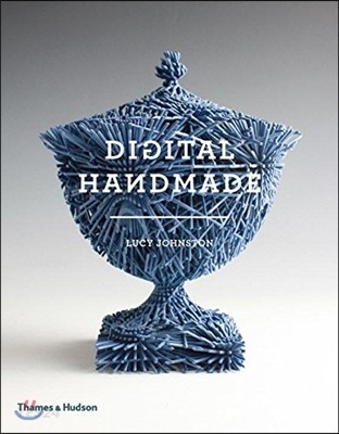 Digital handmade : craftsmanship in the new industrial revolution : Lucy Johnston