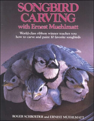 Song-Bird Carving with Ernest Muehlmatt (World-Class Ribbon Winner Teaches You How to Carve and Paint 10 Favorite Songbirds)