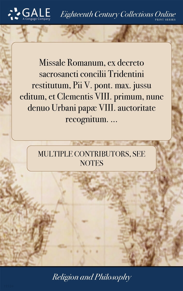 Missale Romanum, ex decreto sacrosancti concilii Tridentini restitutum, Pii V. pont. max. jussu editum, et Clementis VIII. primum, nunc denuo Urbani papæ VIII. auctoritate recognitum. ...