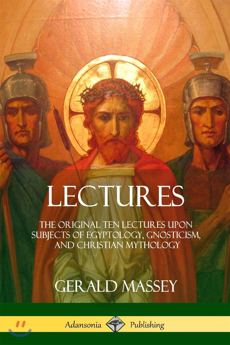 Lectures (The Original Ten Lectures Upon Subjects of Egyptology, Gnosticism, and Christian Mythology)