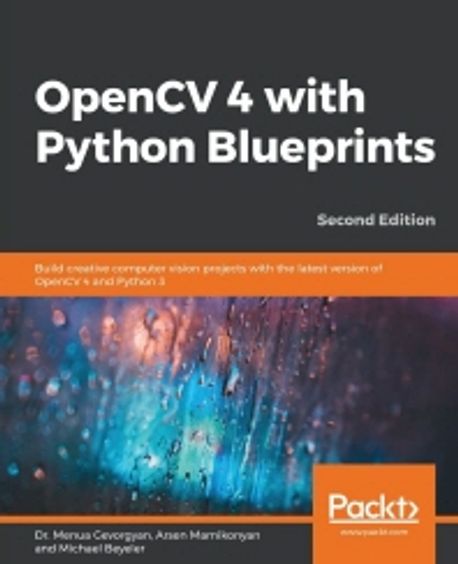OpenCV 4 with Python Blueprints, 2/E (Build creative computer vision projects with the latest version of OpenCV 4 and Python 3)