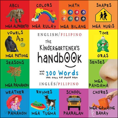 The Kindergartener’s Handbook (Bilingual (English / Filipino) (Ingles / Pilipino) ABC’s, Vowels, Math, Shapes, Colors, Time, Senses, Rhymes, Science, and Chores, with 300 Words that every Kid should Know: Engage Early Readers: Chil)