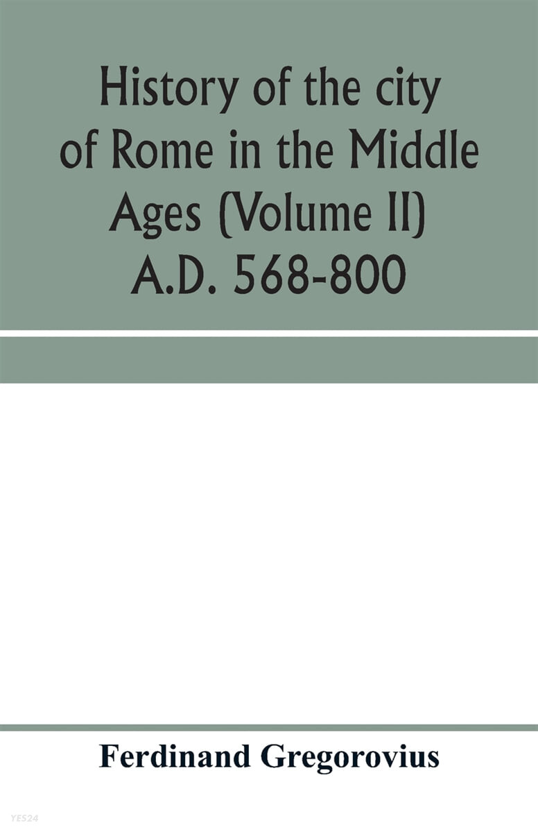 History of the city of Rome in the Middle Ages (Volume II) A.D. 568-800