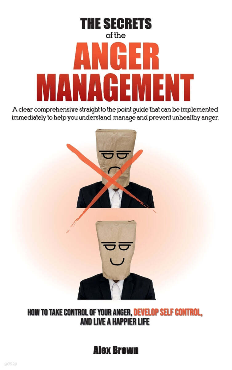 THE SECRETS OF THE ANGER MANAGEMENT (A clear comprehensive straight to the point guide that can be implemented immediately to help you understand, manage and prevent unhealthy anger. | How to Take Control of Your Anger, Develop Self Cont)