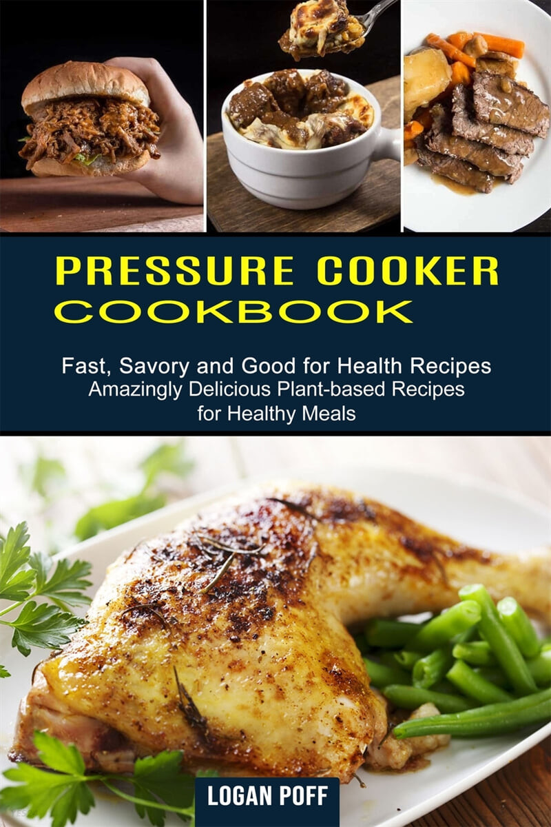 Pressure Cooker Cookbook (Amazingly Delicious Plant-based Recipes for Healthy Meals (Fast, Savory and Good for Health Recipes))