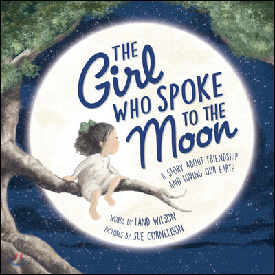(The)Girl who spoke to the Moon : a story about friendship and loving our Earth 