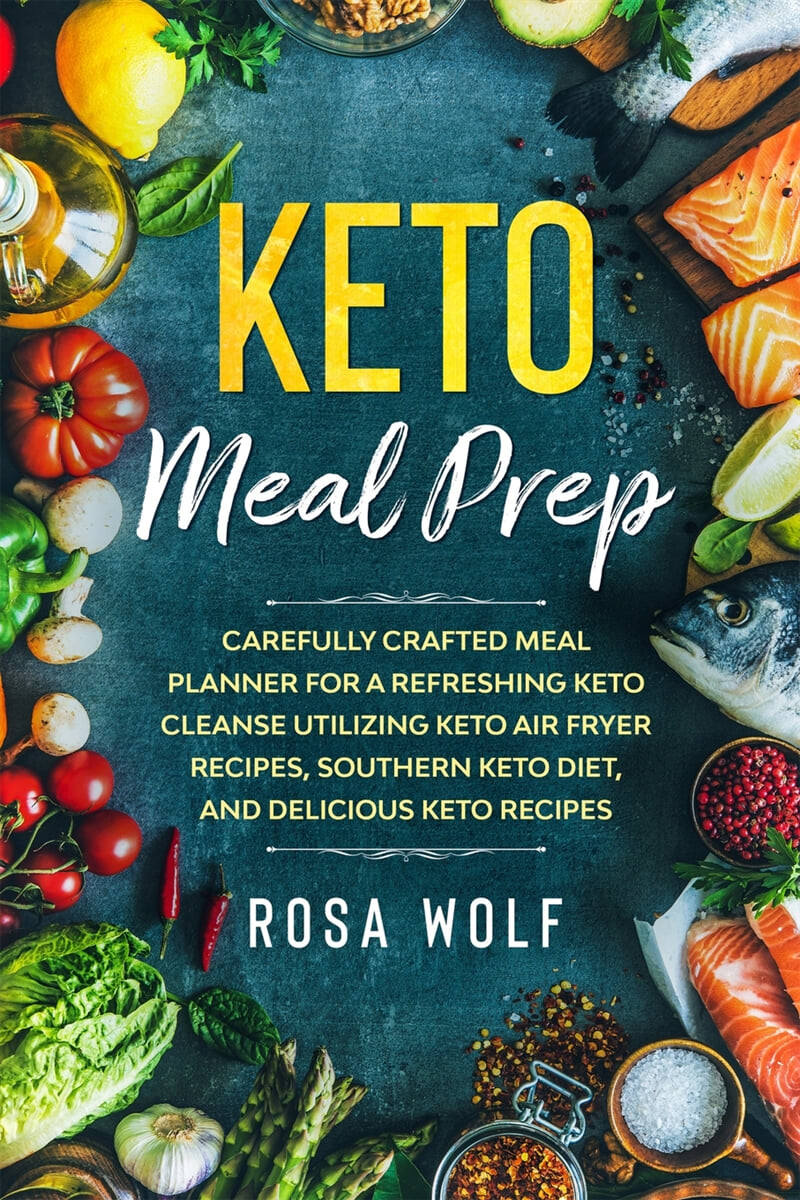 Keto Meal Prep (Carefully Crafted Meal Planner For A Refreshing Keto Cleanse Utilizing Keto Air Fryer Recipes, Southern Keto Diet, and Delicious Keto Recipes)