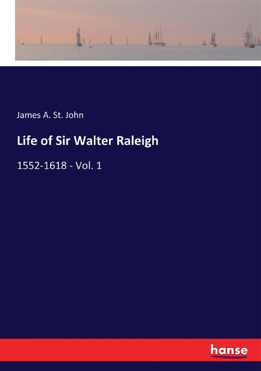 Life of Sir Walter Raleigh (1552-1618 - Vol. 1)