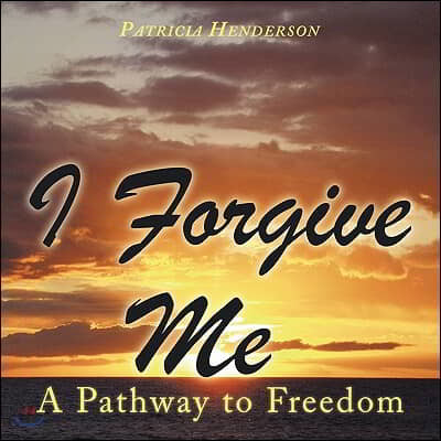 I Forgive Me (A Pathway to Freedom)