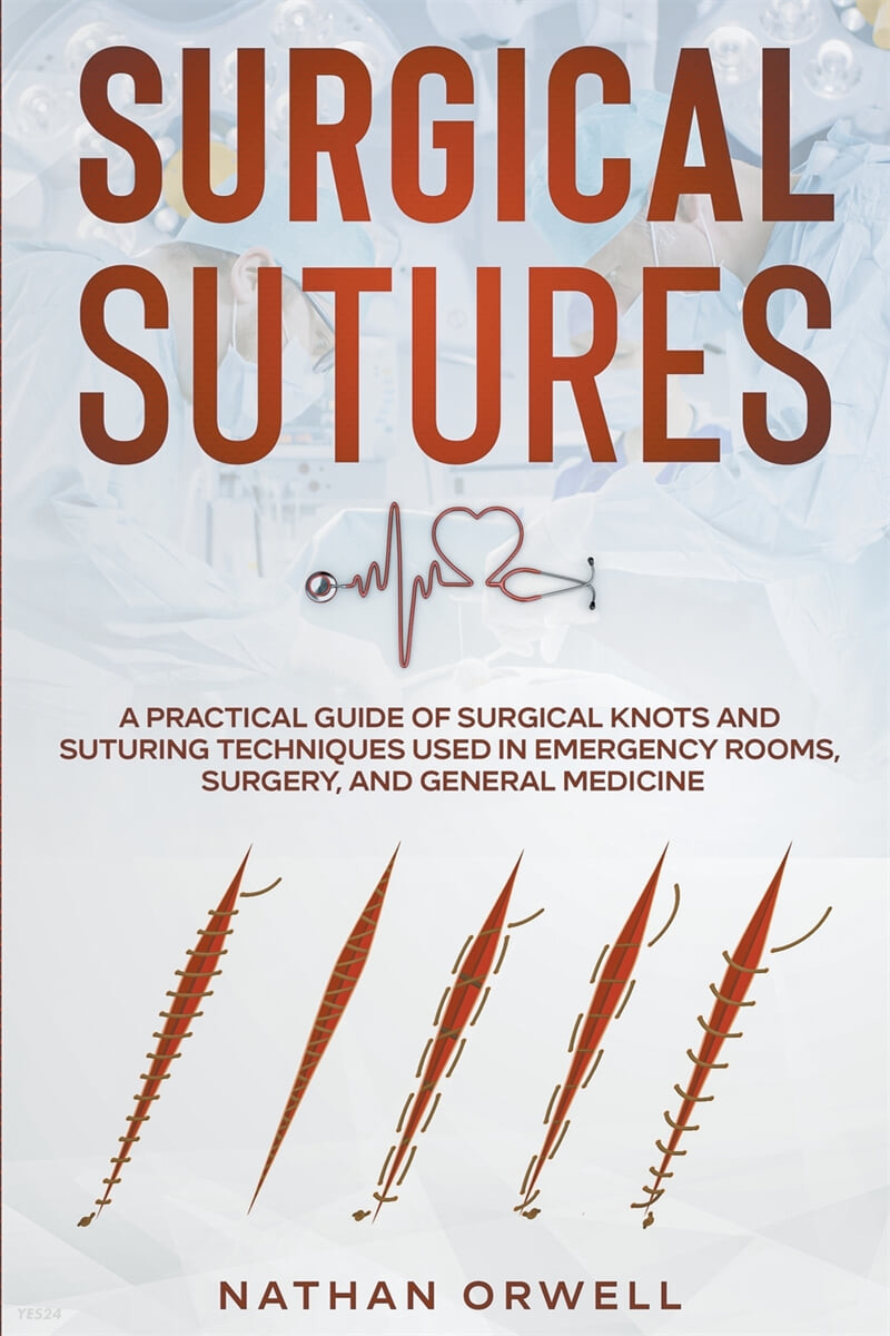 Surgical Sutures (A Practical Guide of Surgical Knots and Suturing Techniques Used in Emergency Rooms, Surgery, and General Medicine)