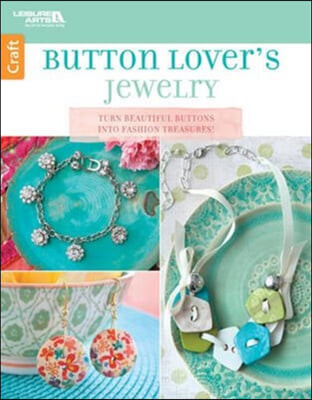 Button Lover’s Jewelry (Turn Beautiful Buttons into Fashion Treasures!)