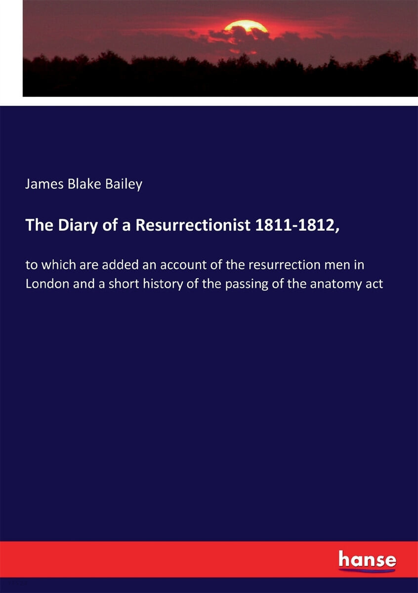 The Diary of a Resurrectionist 1811-1812,: to which are added an account of the resurrection men in London and a short history of the passing of the a
