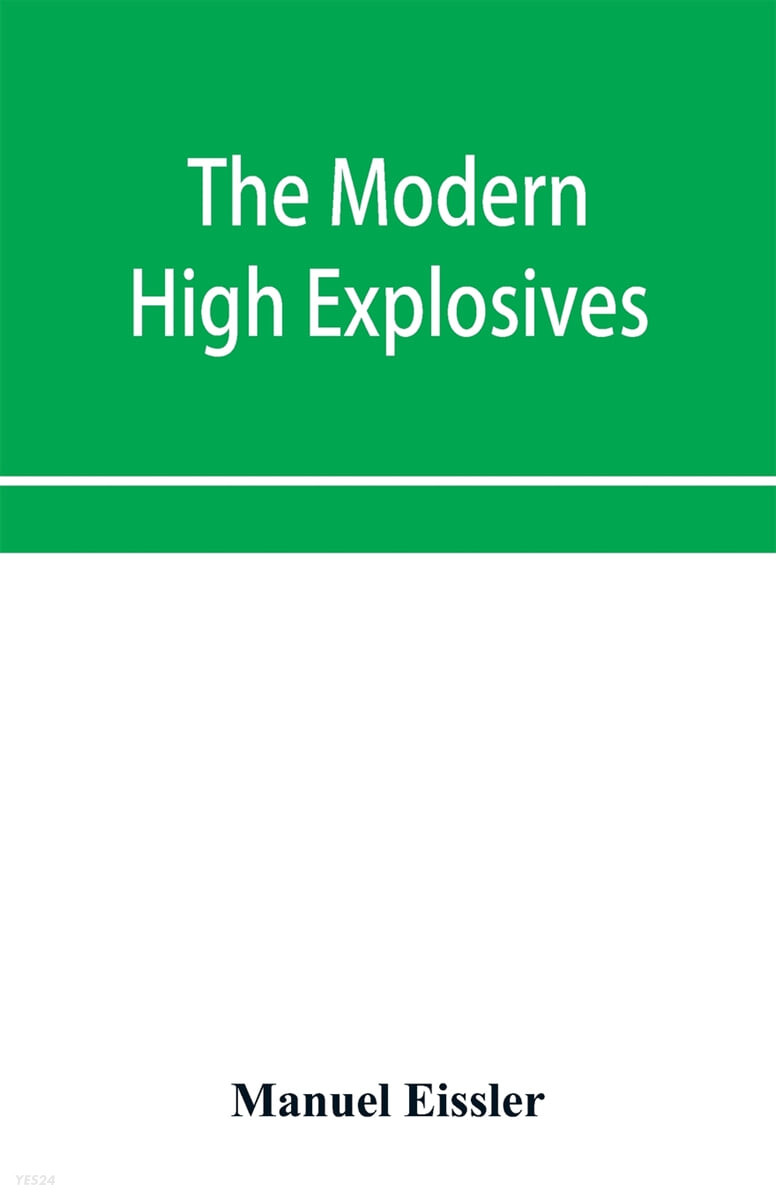 The modern high explosives (Nitro-glycerine and dynamite: their manufacture, their use, and their application to mining and military engineering; pyroxyline, or gun-cotton; the fulminates, picrates, and chlorates. Also the chemi)