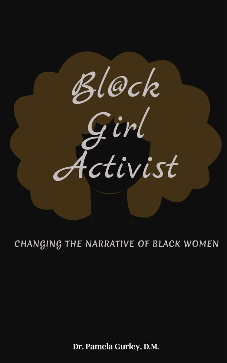 Bl@ck Girl Activist (Changing The Narrative Of Black Women)