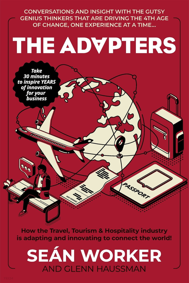 The adapters : how the travel, tourism and hospitality industry is adapting and innovating to connect the world! : conversations and insight with gutsy genius thinkers that are driving the 4th age of change, one experience at a time
