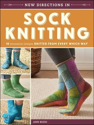New Directions in Sock Knitting: 18 Innovative Designs Knitted from Every Which Way (Innovative Designs Knit from Every Which Way)