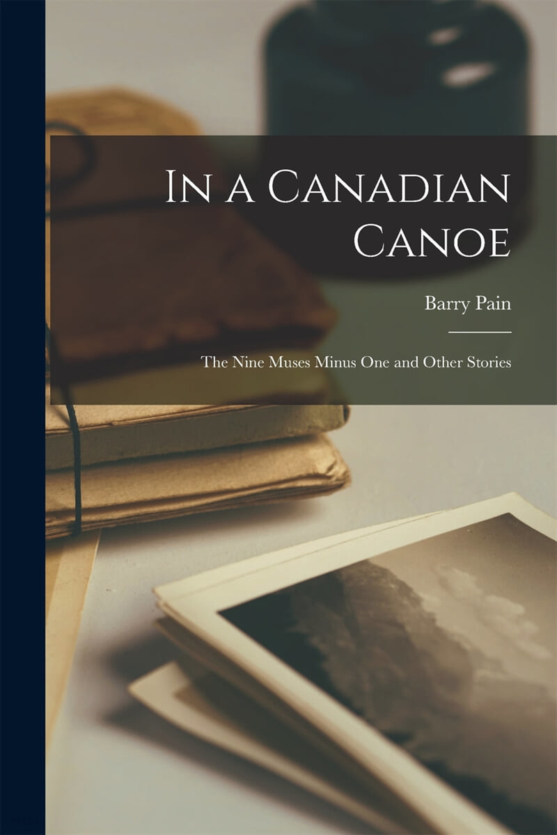 In a Canadian Canoe; The Nine Muses Minus One and Other Stories [microform]