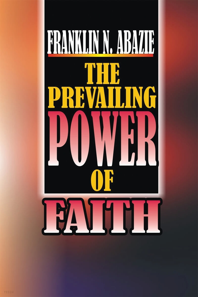 THE POWER OF PREVAILING FAITH (FAITH)