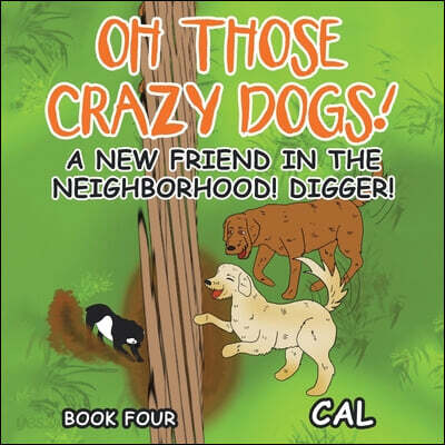Oh Those Crazy Dogs! (A New Friend in the Neighborhood!  Digger!)