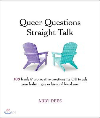Queer Questions Straight Talk: 108 Frank & Provocative Questions It’s Ok to Ask Your Lesbian, Gay or Bisexual Loved One (108 Frank & Provocative Questions It’s Ok to Ask Your Lesbian, Gay or Bisexual Loved One)