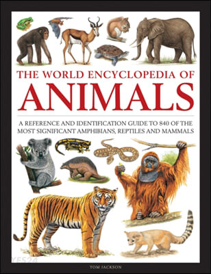 Animals, The World Encyclopedia of (A reference and identification guide to 840 of the most significant amphibians, reptiles and mammals)