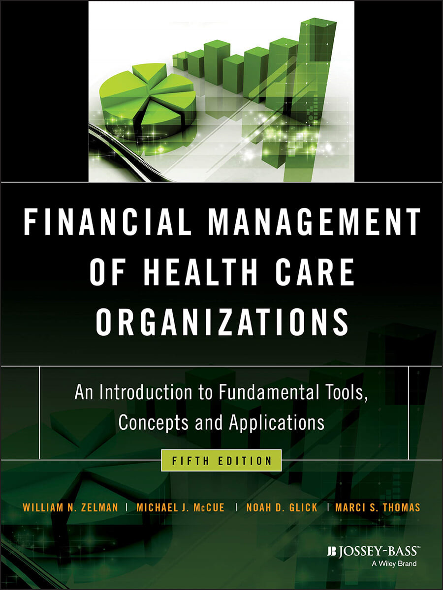 Financial Management of Health Care Organizations: An Introduction to Fundamental Tools, Concepts and Applications (An Introduction to Fundamental Tools, Concepts and Applications)
