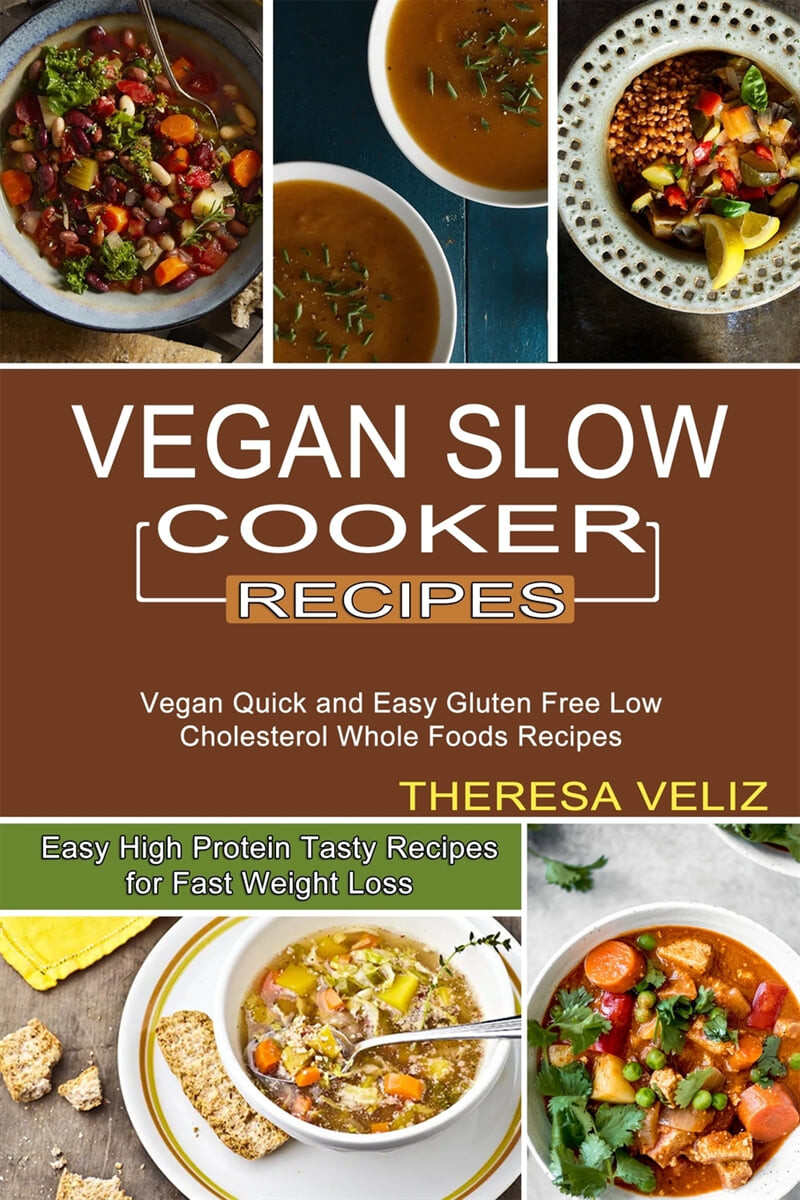 Vegan Slow Cooker Recipes (Vegan Quick and Easy Gluten Free Low Cholesterol Whole Foods Recipes (Easy High Protein Tasty Recipes for Fast Weight Loss))