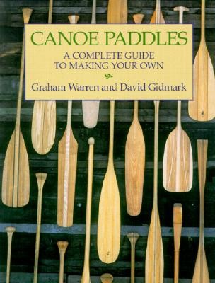 Canoe Paddles: A Complete Guide to Making Your Own (A Complete Guide to Making Your Own)
