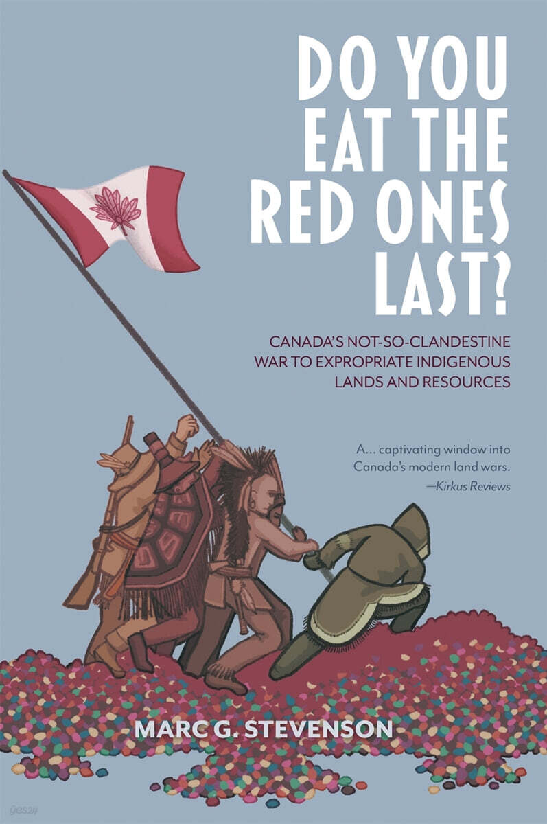 Do You Eat the Red Ones Last? (Canada’s Not-so-Clandestine War to Expropriate Indigenous Lands and Resources, An Anthropologist’s Curious Journey Through the Mind-Fields of Indigenous Knowledge, Rights and Culture)