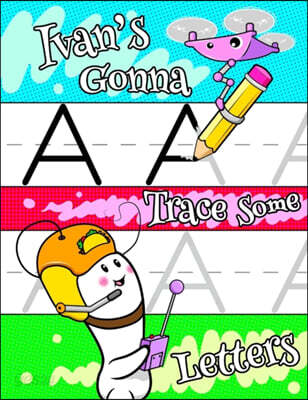 Ivan’s Gonna Trace Some Letters: Personalized Book with Child’s Name for Boys, Letter Tracing Workbook, 52 Sheets of Practice Paper for Kids to Learn