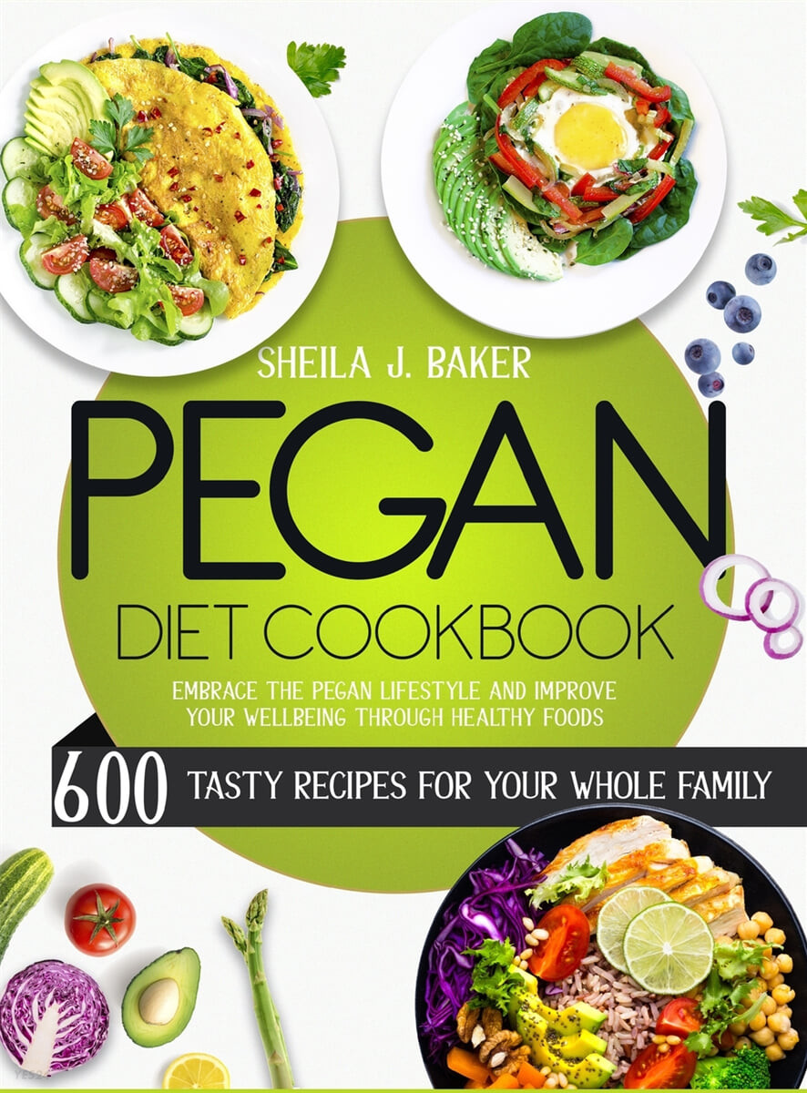 Pegan Diet Cookbook (600 Tasty Recipes for Your Whole Family - Embrace the Pegan Lifestyle and Improve Your Wellbeing Through Healthy Foods)