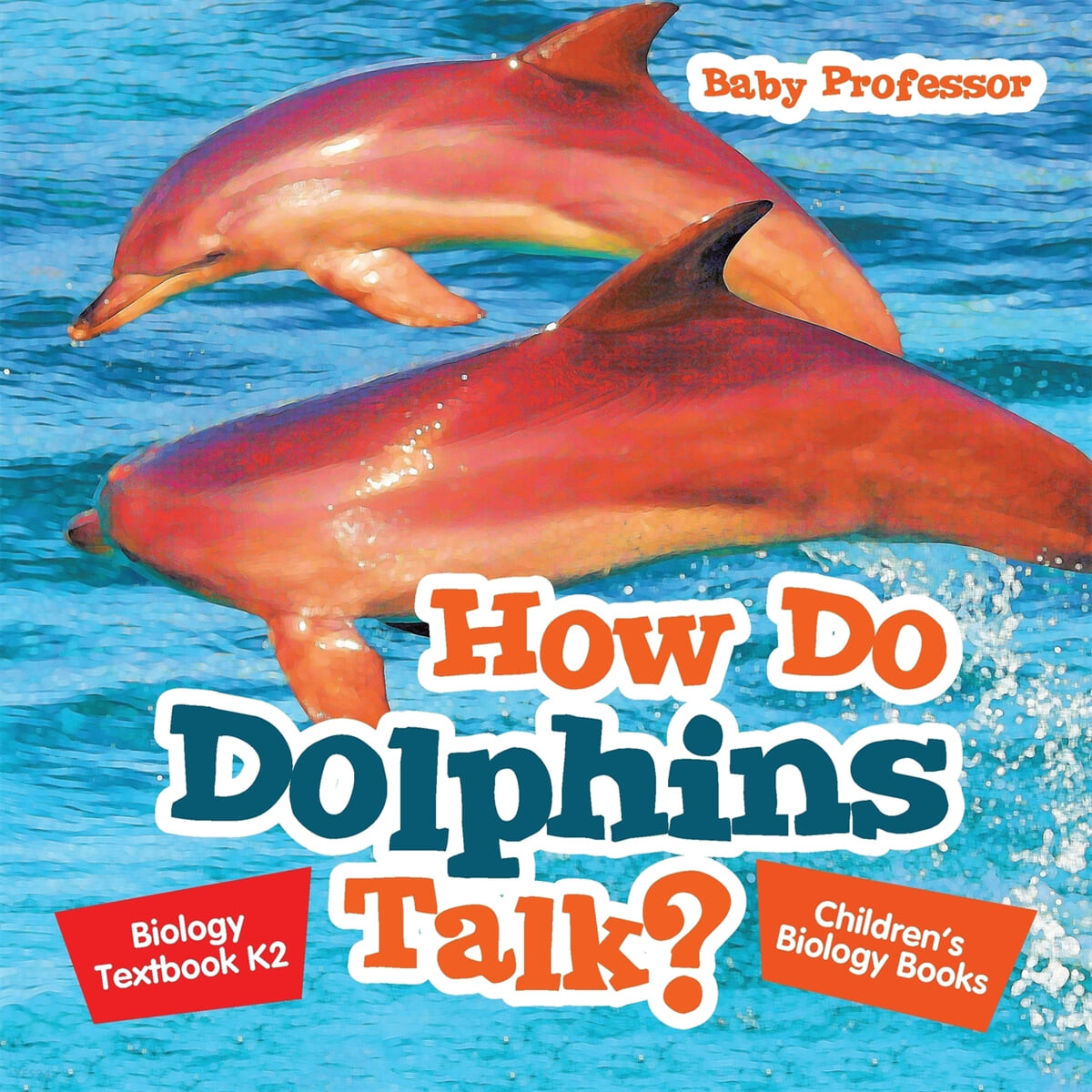 How Do Dolphins Talk? Biology Textbook K2 - Children’s Biology Books