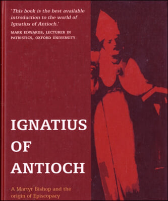 Ignatius of Antioch : a martyr bishop and the origin of monarchial episcopacy / edited by ...
