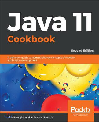 Java 11 Cookbook : A definitive guide to learning the key concepts of modern application development