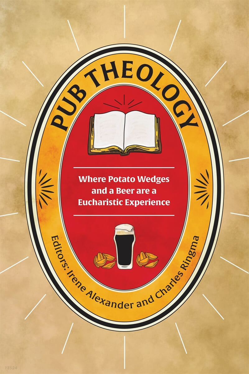 Pub Theology : Where potato wedges and a beer are a euistic experience / Irene Alexander a...
