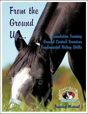 From the Ground Up... (Foundation Training, Ground Control Exercises, Fundamental Riding Skills)