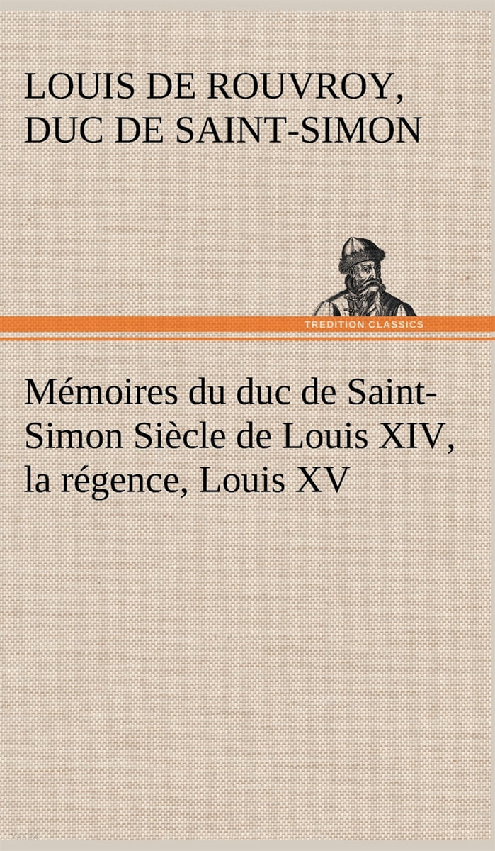 Memoires du duc de Saint-Simon Siecle de Louis XIV, la regence, Louis XV