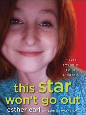 This Star Won’t Go Out (The Life and Words of Esther Grace Earl)