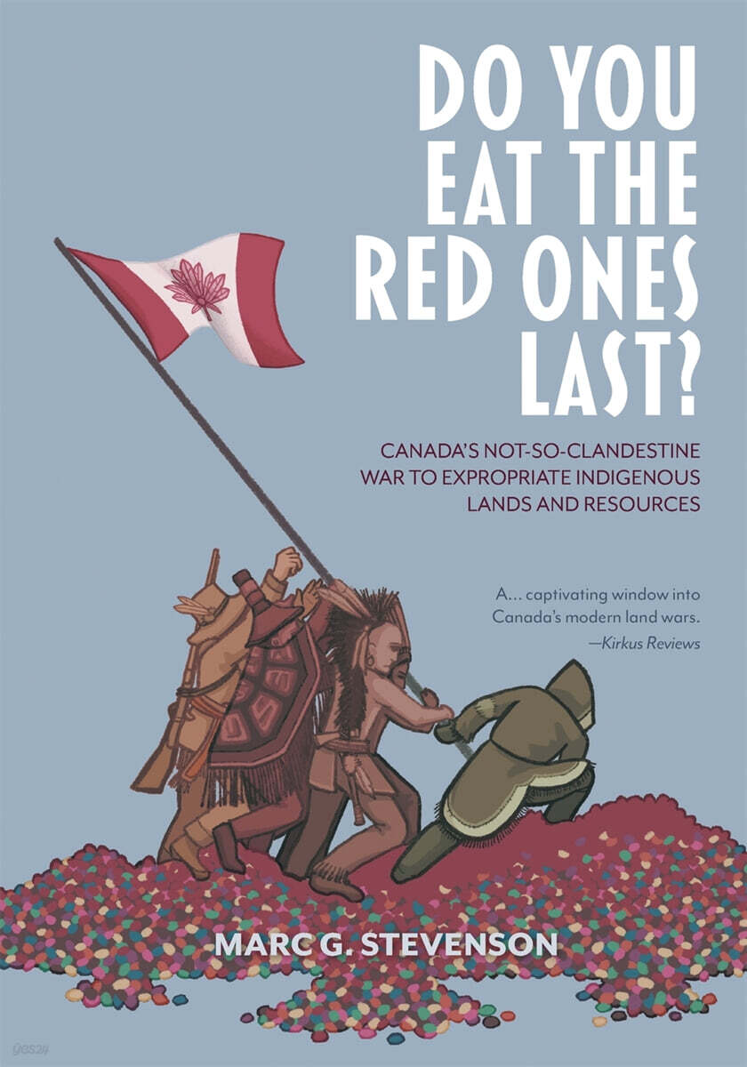 Do You Eat the Red Ones Last? (Canada’s Not-so-Clandestine War to Expropriate Indigenous Lands and Resources, An Anthropologist’s Curious Journey Through the Mind-Fields of Indigenous Knowledge, Rights and Culture)